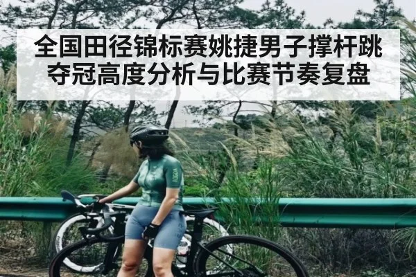 全国田径锦标赛姚捷男子撑杆跳夺冠高度分析与比赛节奏复盘（Kaiyun）