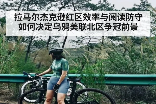 拉马尔杰克逊红区效率与阅读防守如何决定乌鸦美联北区争冠前景（Kaiyun）
